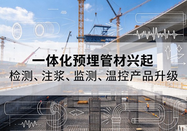 桐梓一体化管材产品兴起，声测注浆一体管、多功能预埋管应用增多